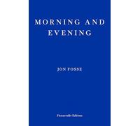 Morning and Evening - WINNER OF THE 2023 NOBEL PRIZE IN LITERATURE: Jon Fosse