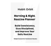 Morning and Night Routine Planner: Build Consistency, Stay Disciplined and Improve Your Daily Habits: Simple Daily Routine System for Productivity, Focus and Personal Growth