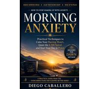 Morning Anxiety: How to Stop Waking Up with Dread - Practical Techniques to Calm Your Racing Heart, Quiet the 6 AM Spiral and Start Your Day in Peace (Overcoming Fears and Sleeping Better)