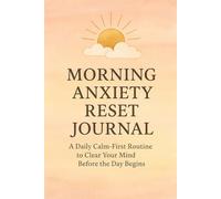 Morning Anxiety Reset Journal: A Daily Calm-First Routine to Clear Your Mind Before the Day Begins -100 pages