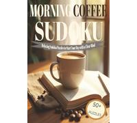 MORNING COFFEE SUDOKU: Morning Coffee Sudoku. Help Calm the Mind, relax and Focus. 6x9 inches. 110 pages. 50+ Puzzles, Solutions Included
