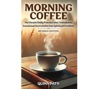 Morning Coffee: The Simple Daily Practice That Transforms Emotional Overwhelm into Spiritual Freedom - Revised Edition
