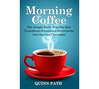 Morning Coffee: The Simple Daily Practice That Transforms Emotional Overwhelm into Spiritual Freedom