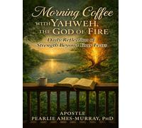 MORNING COFFEE WITH YAHWEH: "THE GOD OF FIRE" Daily Reflections of Strength Beyond Your Fears