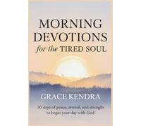 Morning Devotions for the Tired Soul: 30 Days of Peace, Renewal, and Strength to Begin Your Day with God