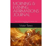 MORNING & EVENING AFFIRMATIONS JOURNAL: Start and End Each Day with Intention and Positivity
