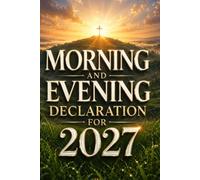 MORNING & EVENING DECLARATIONS FOR 2027: Mornings Of Power, Evenings Of Peace - Six Months Of Daily Declarations To Begin And End Your Day
