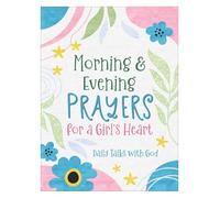 Morning & Evening Prayers for a Girl's Heart: Daily Talks with God