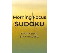 Morning Focus Sudoku: Sudoku Puzzles to Stay Focused | Start Clear. Stay Focused. | 6x9 inches, 110 pages | 50+ Puzzles | Solutions Included