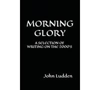 MORNING GLORY: A SELECTION OF WRITING ON THE 2000'S