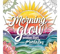 Morning Glow - Positive Start Mandalas Malbuch: Ausmalbuch mit 45+ beruhigenden Mandalas für Achtsamkeit, Self-Care, Fokus und einen entspannten Tagesbeginn