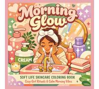Morning Glow: Soft Life Skincare Coloring Book: Cozy Girl Rituals, Calm Mornings & Feel-Good Self-Care Moments