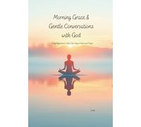 Morning Grace and Gentle Conversations with God: Daily Reflections to Start Your Day in Peace and Prayer