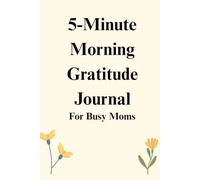 Morning Gratitude Journal for Busy Moms: A 5-Minute Daily Practice for Mindfulness and Self-Care
