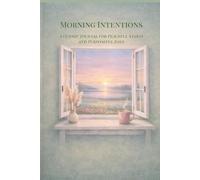Morning Intentions: A Guided Journal for Peaceful Starts and Purposeful Days