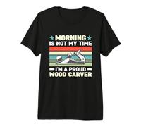 Morning Is Not My Time I'm A Proud Woodworker Tallador de Madera Camiseta Premium