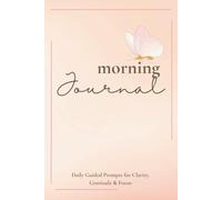 Morning Journal: Daily Guided Prompts for Clarity, Gratitude & Focus
