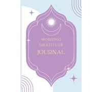 Morning Journal For Gratitude : A Daily Practice for Creating Happiness and Magic