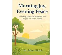 Morning Joy, Evening Peace: 365 Daily Bible Verses, Affirmations, and Prayers for Children Ages 0-10