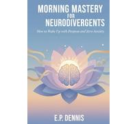 Morning Mastery for Neurodivergents: How to Wake Up with Purpose and Zero Anxiety