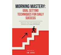 Morning Mastery: Goal Setting Techniques for Daily Success