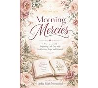 Morning Mercies: A Prayer Journal for Beginning Each Day with God’s Grace, Hope, and Renewal