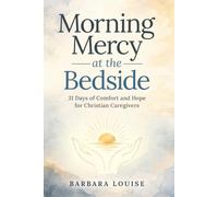 Morning Mercy at the Bedside: 31 Days of Comfort and Hope for Christian Caregivers