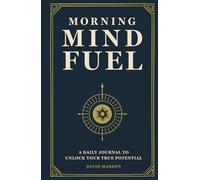 Morning Mind Fuel: Fuel your mind. Align your goals. Clear the noise - in just 10 minutes a day.