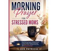 Morning Prayer for Stressed Moms: Daily Morning Prayers and Bible Verses to Calm Anxiety, Release Overwhelm, Find God's Peace, and Start Every Day with Renewed Strength