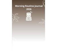 Morning Routine Journal 2026: A Daily Practice for Calm, Clarity, Focus, Gratitude, Goal Setting and Personal Growth