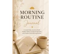 Morning Routine Journal: A Simple Guide to Build Healthy Habits and Start Your Day Calm