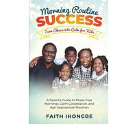 Morning Routine Success: Turn Chaos into Calm for Kids: A Parent’s Guide to Stress-Free Mornings, Calm Cooperation, and Age-Appropriate Routines