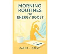 Morning Routines for Energy Boost: Simple Habits to Start Every Day with Clarity, Focus, and Power