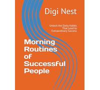 Morning Routines of Successful People: Unlock the Daily Habits That Lead to Extraordinary Success