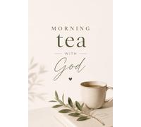 Morning tea with God: Pour a Cup, Open Your Heart, and Meet with God