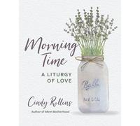 Morning Time: A Liturgy of Love: 1