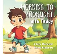 Morning to Moonlight with Teddy: A Cozy Children's Storybook Adventure Following Teddy Through His Day | For Children Ages 4-7 years old
