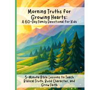 Morning Truths for Growing Hearts: A 60-Day Family Devotional for Kids 5-Minute Bible Lessons to Build Faith, Character, and Confidence in God (NKJV)