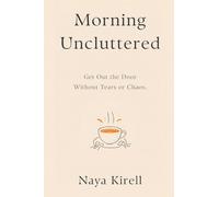 Morning Uncluttered: Get Out the Door Without Tears or Chaos