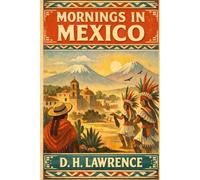 Mornings in Mexico: Essays on Mexican Life, Culture, and Landscape from a Master Observer