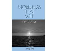 Mornings That Will Never Come: A Mystery