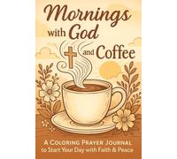 Mornings with God and Coffee: An Inspirational Coloring Prayer Journal to Begin Your Day with Faith, Peace & Gratitude