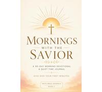 Mornings with the Savior: A 90-Day Morning Devotional and Quiet Time Journal for Women with the FIRST Method - Focus, Invite, Read, Speak, and Trust