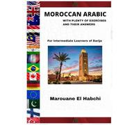 MOROCCAN ARABIC: WITH PLENTY OF EXERCISES AND THEIR ANSWERS For Intermediate Learners of Darija (MOROCCAN ARABIC SERIE)