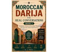 Moroccan Darija for Real Conversations: Grammar, Verbs & Everyday Fluency - With Arabic Script, Arabizi & English Phonetics (Moroccan Darija Made Simple)