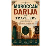 Moroccan Darija for Travelers: Speak Confidently in Marrakech, Fes & Beyond - With Arabic Script, Arabizi & English Phonetics