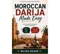 Moroccan Darija Made Easy: A Practical Guide for Beginners & Speak Moroccan Arabic With Confidence