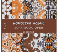 Moroccan Mosaic Scrapbook Paper: Zellige Tile patterns, Traditional Tilework of Morocco, North African Geometric Designs, Arabic Islamic Artisanal Crafts
