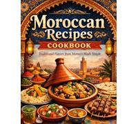 Moroccan Recipes Cookbook: Traditional Flavors from Morocco Made Simple - Authentic Tagines, Couscous, Street Food, and Home-Style Dishes for Everyday Cooking