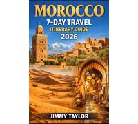 MOROCCO 7-DAY TRAVEL ITINERARY GUIDE 2026: Plan the Perfect 1-Week Trip to Marrakech, Sahara Desert, Fes & Hidden Gems